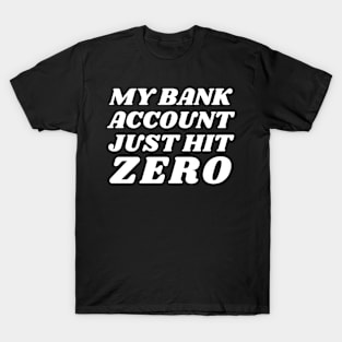 My bank account just hit zero T-Shirt